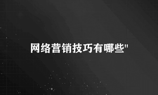 网络营销技巧有哪些