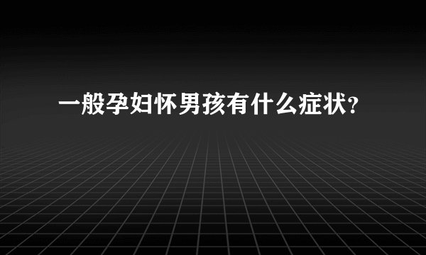 一般孕妇怀男孩有什么症状？