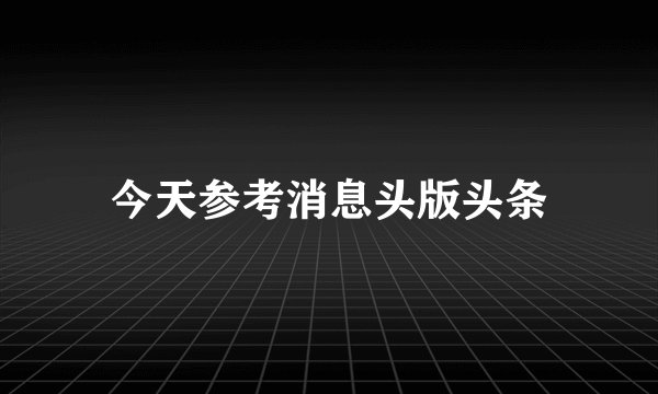今天参考消息头版头条