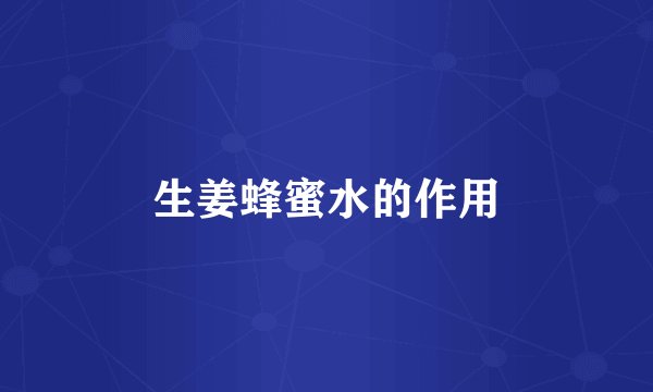 生姜蜂蜜水的作用