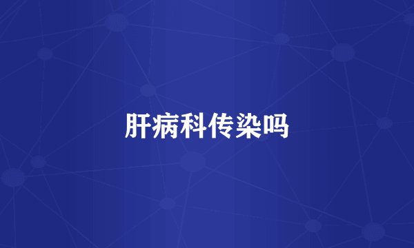 肝病科传染吗