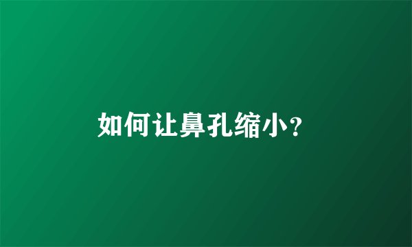 如何让鼻孔缩小？