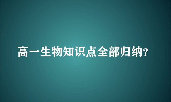 高一生物知识点全部归纳？