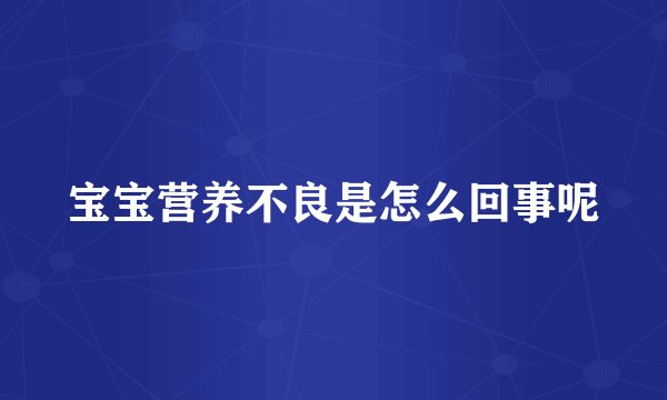 宝宝营养不良是怎么回事呢