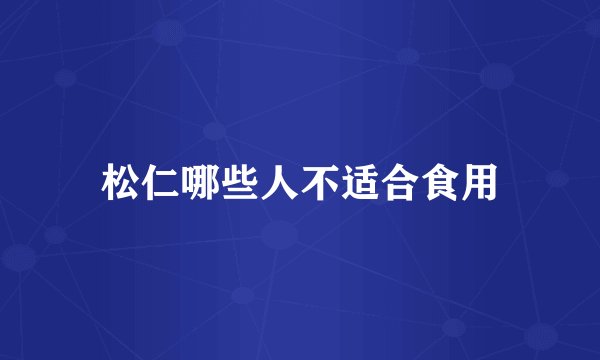 松仁哪些人不适合食用