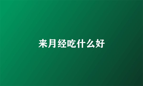 来月经吃什么好