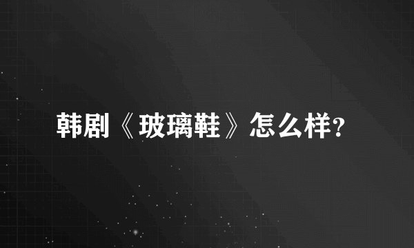 韩剧《玻璃鞋》怎么样？