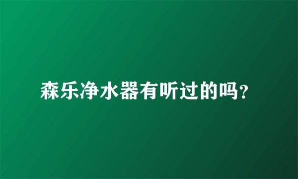 森乐净水器有听过的吗？