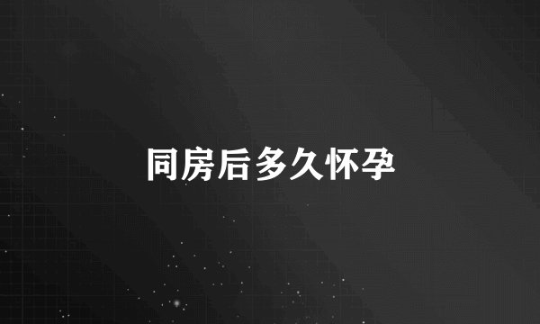 同房后多久怀孕