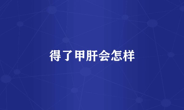 得了甲肝会怎样