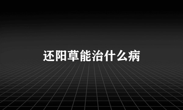 还阳草能治什么病