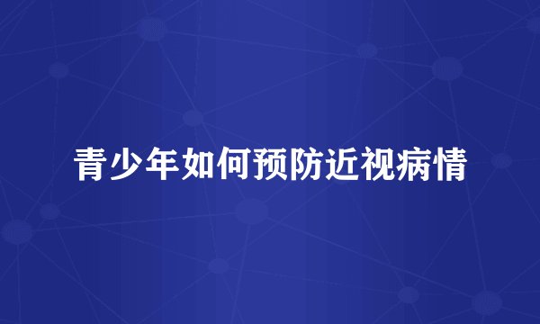 青少年如何预防近视病情