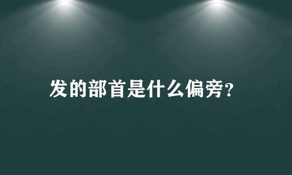 发的部首是什么偏旁？