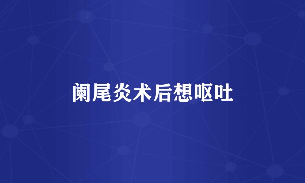 阑尾炎术后想呕吐