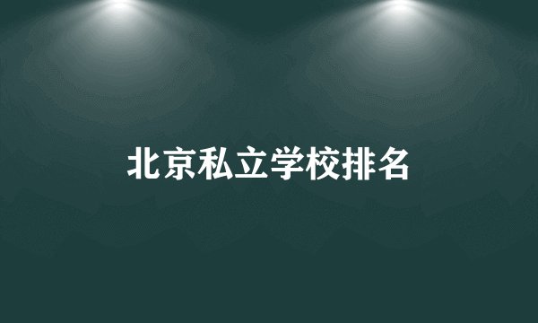 北京私立学校排名