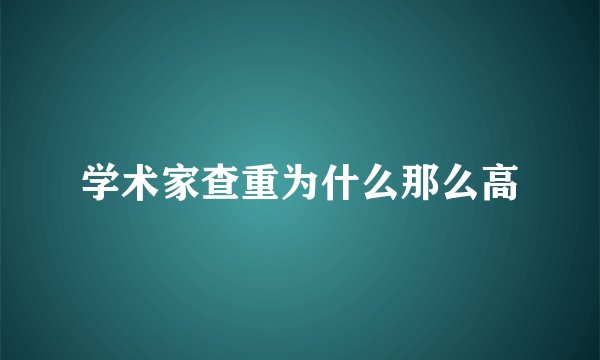 学术家查重为什么那么高