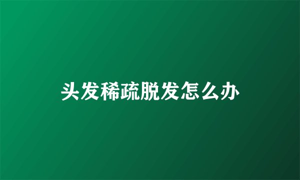 头发稀疏脱发怎么办