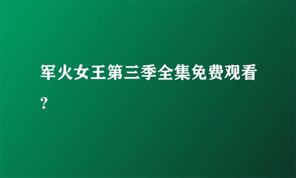 军火女王第三季全集免费观看？