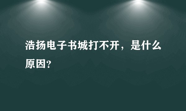 浩扬电子书城打不开，是什么原因？
