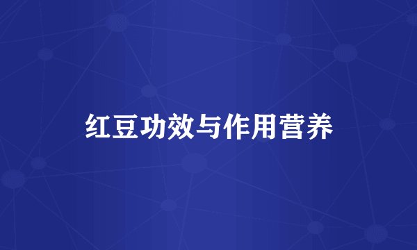 红豆功效与作用营养