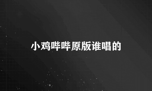 小鸡哔哔原版谁唱的