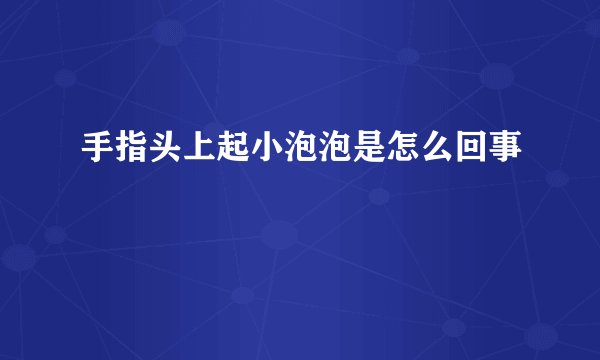 手指头上起小泡泡是怎么回事