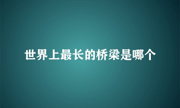世界上最长的桥梁是哪个