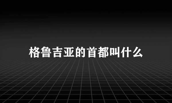 格鲁吉亚的首都叫什么