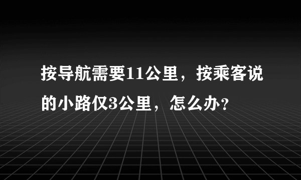 按导航需要11公里，按乘客说的小路仅3公里，怎么办？