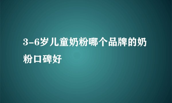 3-6岁儿童奶粉哪个品牌的奶粉口碑好