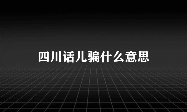 四川话儿骗什么意思