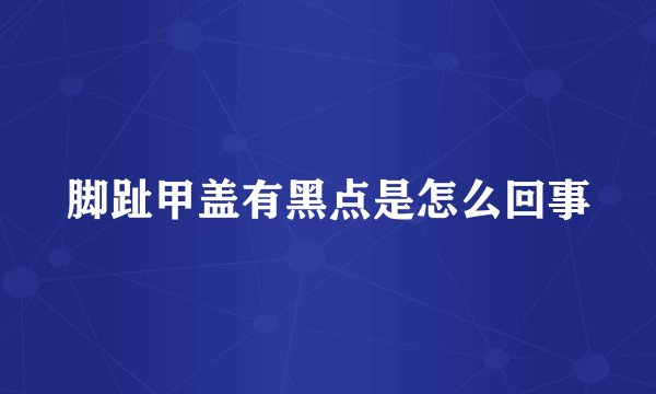 脚趾甲盖有黑点是怎么回事