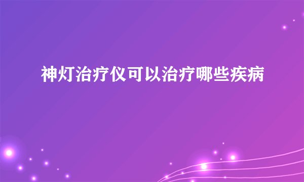神灯治疗仪可以治疗哪些疾病