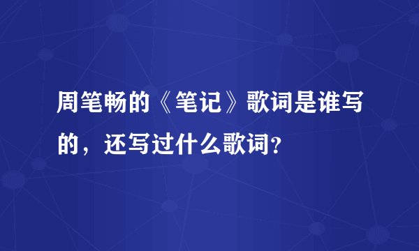 周笔畅的《笔记》歌词是谁写的，还写过什么歌词？