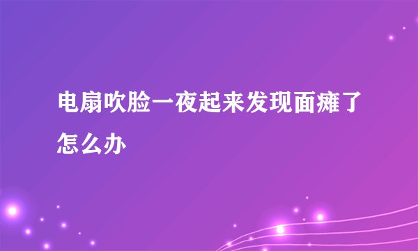 电扇吹脸一夜起来发现面瘫了怎么办