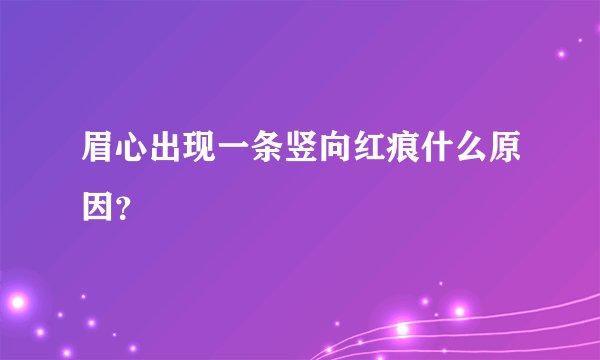 眉心出现一条竖向红痕什么原因？
