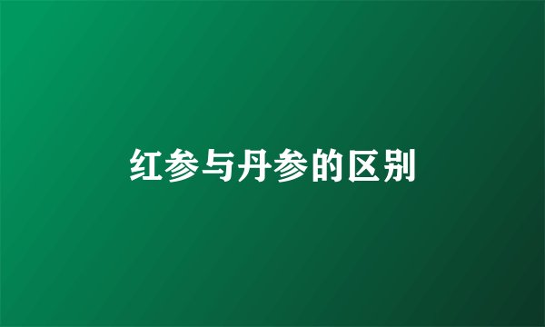 红参与丹参的区别