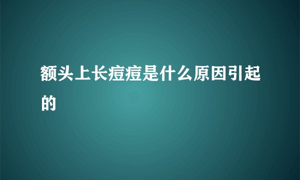 额头上长痘痘是什么原因引起的
