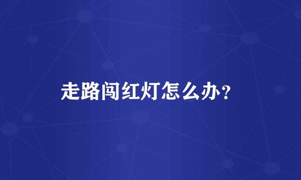 走路闯红灯怎么办？