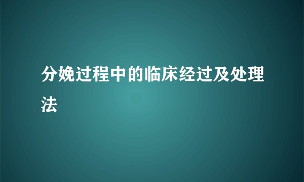 分娩过程中的临床经过及处理法