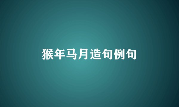 猴年马月造句例句
