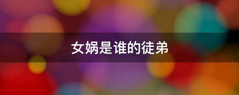 女娲是谁的徒弟