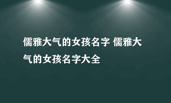 儒雅大气的女孩名字 儒雅大气的女孩名字大全