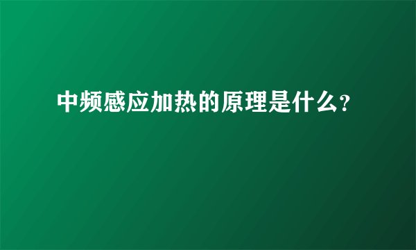 中频感应加热的原理是什么？