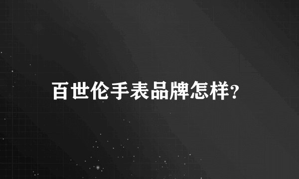 百世伦手表品牌怎样？