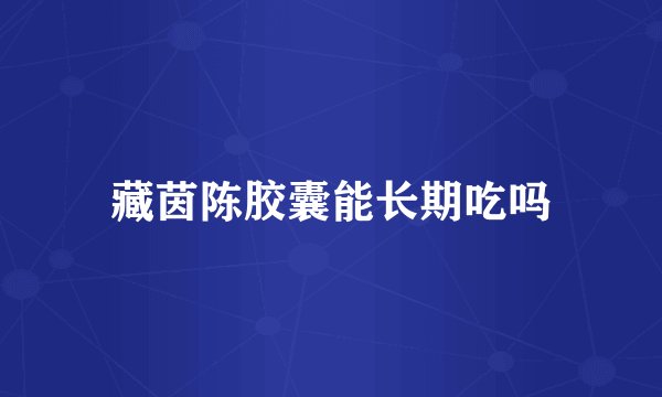 藏茵陈胶囊能长期吃吗