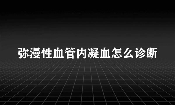 弥漫性血管内凝血怎么诊断