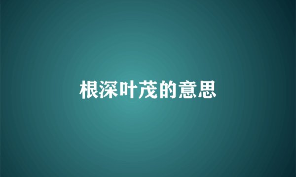 根深叶茂的意思