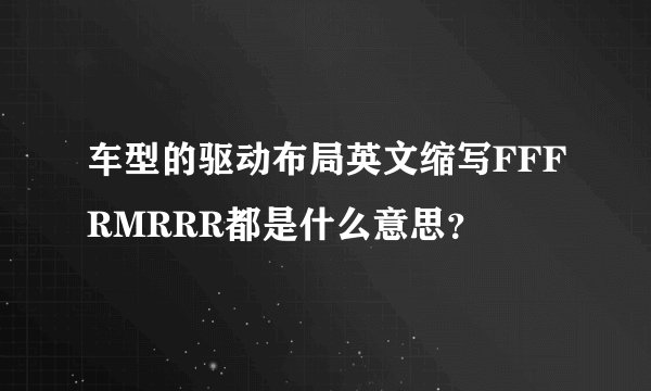 车型的驱动布局英文缩写FFFRMRRR都是什么意思？