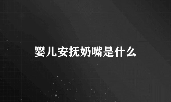 婴儿安抚奶嘴是什么